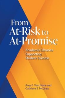 From At-Risk to At-Promise : Academic Libraries Supporting Student Success