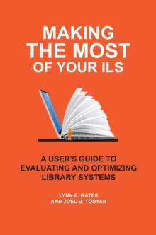 Making the Most of Your ILS : A User's Guide to Evaluating and Optimizing Library Systems