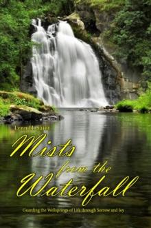 Mists from the Waterfall : Guarding the Wellsprings of Life through Sorrow and Joy