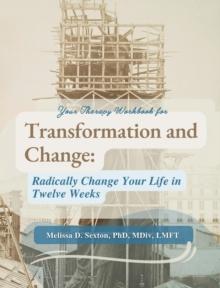 Transformation and Change : Radically Change Your Life In Twelve Weeks