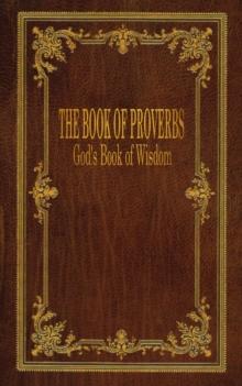 The Book of Proverbs : God's Book of Wisdom