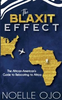 The Blaxit Effect : The African-American's Guide to Relocating to Africa