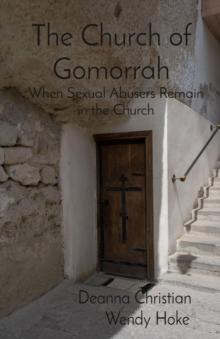 The Church of Gomorrah : When Sexual Abusers Remain in the Church