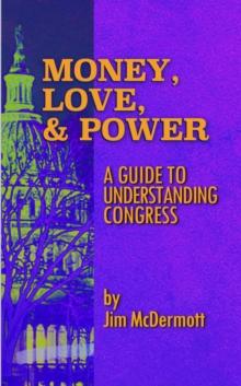 Money, Love, & Power : A Guide to Understanding Congress