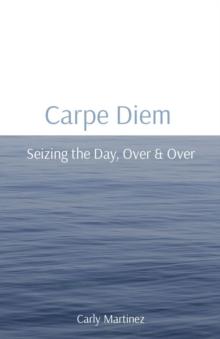 Carpe Diem : Seizing the Day, Over & Over