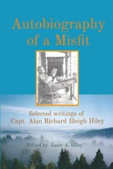 Autobiography of a Misfit : Selected writings of  Capt. Alan Richard Illeigh Hiley