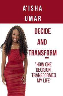 DECIDE AND TRANSFORM : How one decision transformed my life