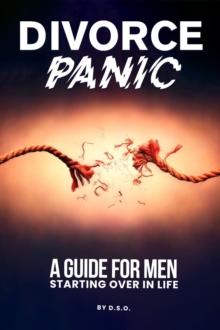 DIVORCE PANIC : A Guide For Men Starting Over In Life