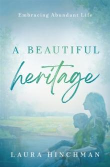 A Beautiful Heritage : Embracing Abundant Life