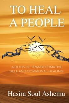 To Heal A People : A Book of Transformative Self and Communal Healing