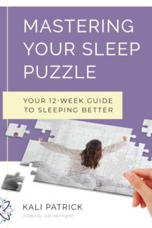 Mastering Your Sleep Puzzle : Your 12-Week Guide to Sleeping Better