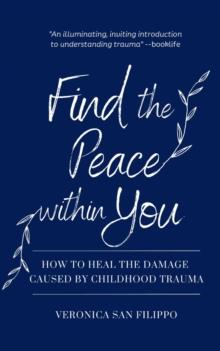 Find the Peace within You : How to Heal the Damage Caused by Childhood Trauma