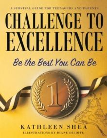 Challenge to Excellence : A Survival Guide for Teenagers and Parents