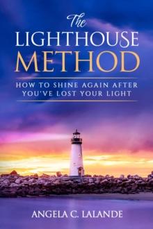 The Lighthouse Method : How To Shine Again After You've Lost Your Light