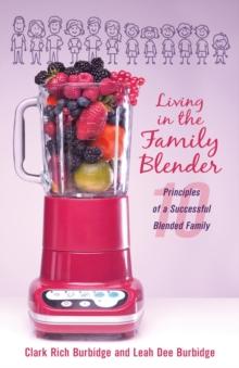 Living in the Family Blender : 10 Principles of a Successful Blended Family