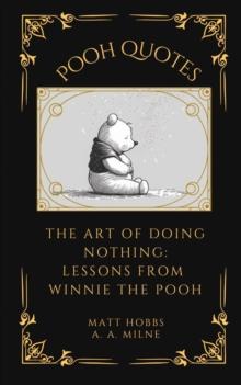 Pooh Quotes: The Art of Doing Nothing : Lessons from Winnie The Pooh