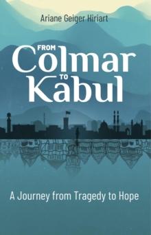 From Colmar to Kabul : A Journey from Tragedy to Hope