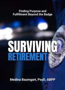 Surviving Retirement : Finding Purpose and Fulfillment Beyond the Badge