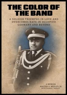 The Color of the Band : A Soldier Triumphs in Love and Overcomes Hate in Occupied Germany and Beyond