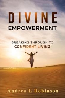 Divine Empowerment : Breaking Through To Confident Living