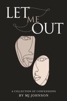 LET ME OUT : A Collection of Confessions