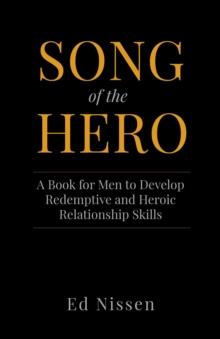 Song of the Hero : A Book for Men to Develop Redemptive and Heroic Relationship Skills