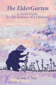 The ElderGarten : A Field Guide for the Journey of a Lifetime