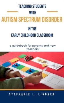 Teaching Students With Autism Spectrum Disorder : A guidebook for parents and new teachers