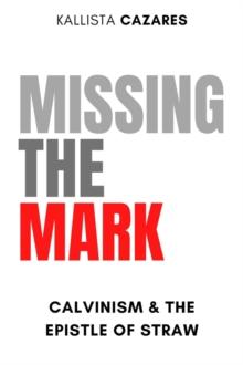 Missing the Mark : Calvinism and the Epistle of Straw