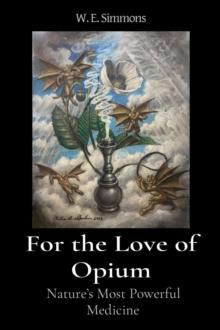 For the Love of Opium : Nature's Most Powerful Medicine