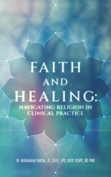 FAITH AND HEALING : NAVIGATING RELIGION IN CLINICAL PRACTICE