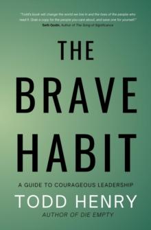 The Brave Habit : A Guide To Courageous Leadership