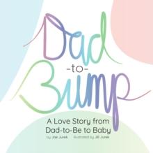 Dad-to-Bump : A Love Story from Dad-to-Be to Baby