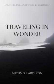 Traveling in Wonder : A Travel Photographer's Tales of Wanderlust