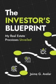 The Investor's Blueprint : My Real Estate Processes Unveiled