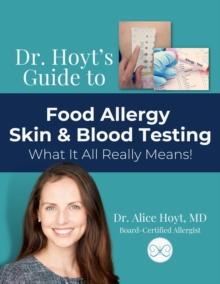 Dr. Hoyt's Guide to Food Allergy Skin & Blood Testing : What It All Really Means!