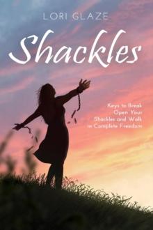 Shackles : Keys to Break Open Your Shackles and Walk in Complete Freedom