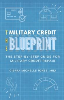 The Military Credit Blueprint : The Step-By-Step Guide for Military Credit Repair