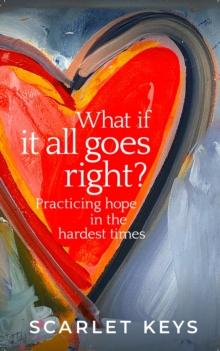 What If It All Goes Right? : Practicing Hope in the Hardest Times