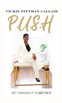 P.U.S.H : Get Through It to Get To It