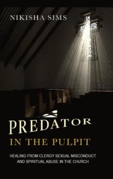 Predator In The Pulpit : Healing From Clergy Sexual Misconduct And Spiritual Abuse In The Church