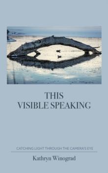 This Visible Speaking : Catching Light Through The Camera's Eye