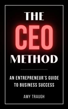 The CEO Method : An Entrepreneur's Guide to Business Success