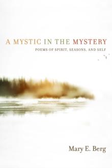 A Mystic in the Mystery : Poems of Spirit, Seasons, and Self