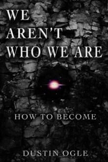 WE AREN'T WHO WE ARE : How to Become