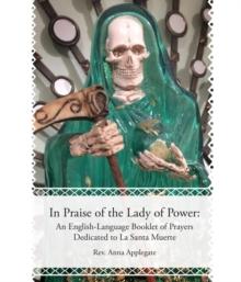 In Praise of the Lady of Power : An English-Language Booklet of Prayers Dedicated to La Santa Muerte