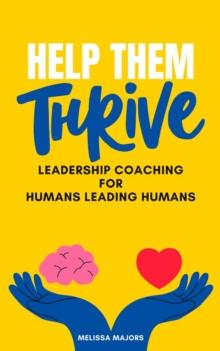 Help Them Thrive : Leadership Coaching for Humans Leading Humans