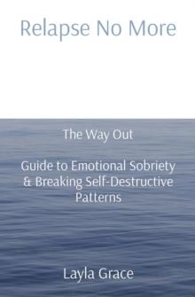 Relapse No More : The Way Out   Guide to Emotional Sobriety & Breaking Self-Destructive Patterns