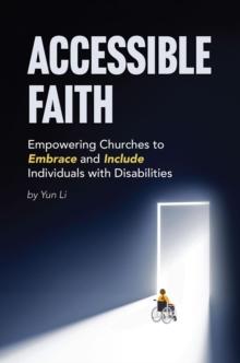 Accessible Faith: Empowering Churches to Embrace and Include Individuals with Disabilities Embrace and