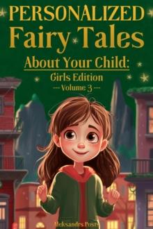 Personalized Fairy Tales About Your Child: Girls Edition. Volume 3 : Personalized Fairy Tales About Your Child, #3